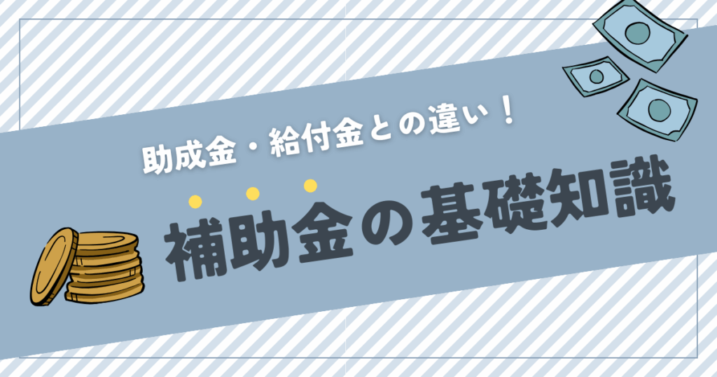 補助金の基礎知識（助成金・給付金との違い！）と書いてある両側にお金の絵がある画像