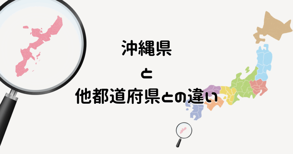 画面右下に日本地図があり、沖縄に虫眼鏡が被せてあり、画面左上にその虫眼鏡と沖縄が拡大してある画像の真ん中に黒い文字で「沖縄県と他都道府県との違い」と書いてある