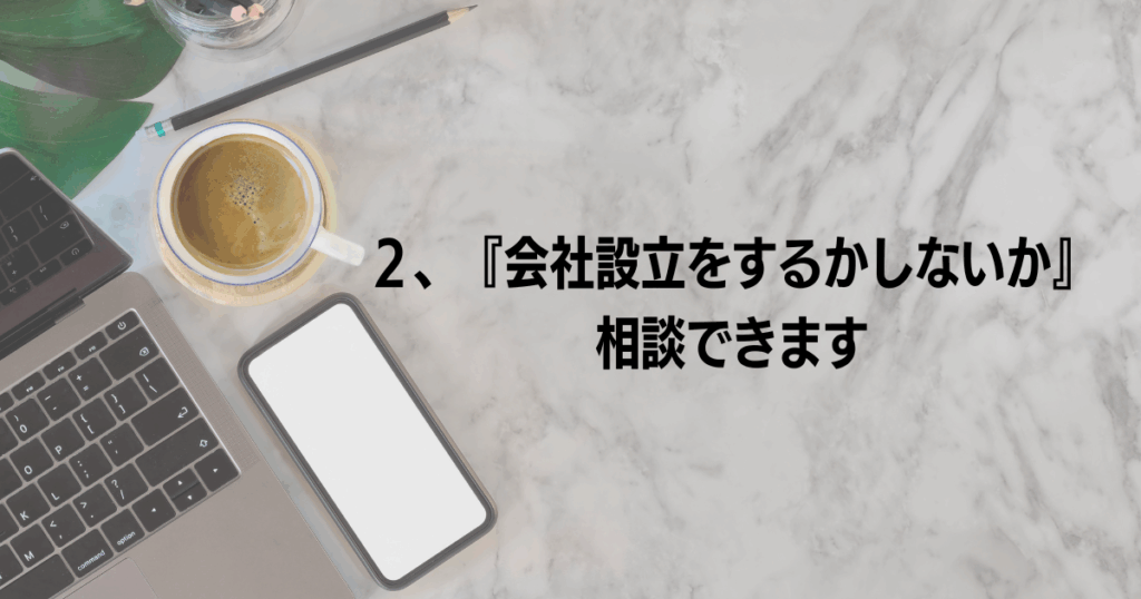 会社設立の可否を行政書士に相談できることを示す章タイトル画像。 デスク上のPCとスマートフォン、コーヒーの背景に「2、『会社設立をするかしないか』相談できます」と書かれた画像。